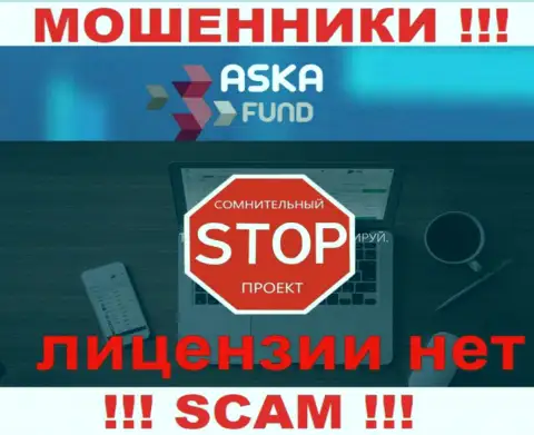 Aska Fund - это кидалы !!! У них на web-ресурсе нет лицензии на осуществление их деятельности
